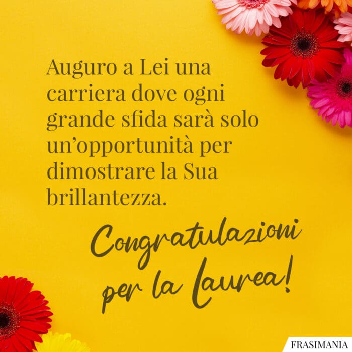 Auguro a Lei una carriera dove ogni grande sfida sarà solo un'opportunità per dimostrare la Sua brillantezza. Congratulazioni per la Laurea!