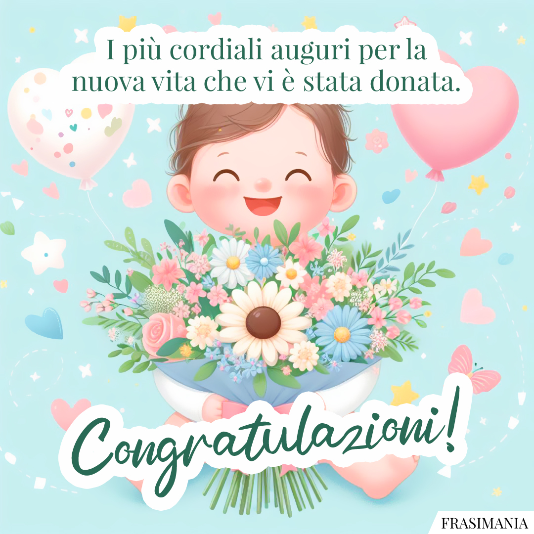 I più cordiali auguri per la nuova vita che vi è stata donata. Congratulazioni!