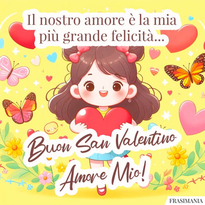Il nostro amore è la mia più grande felicità… Buon San Valentino Amore Mio!