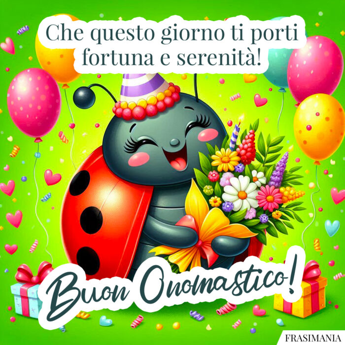 Che questo giorno ti porti fortuna e serenità! Buon Onomastico!