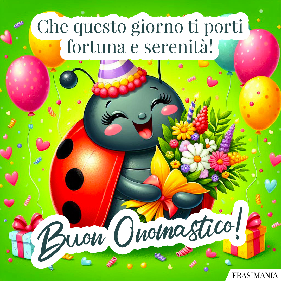 Che questo giorno ti porti fortuna e serenità! Buon Onomastico!