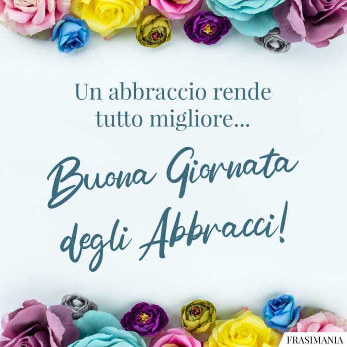 Un abbraccio rende tutto migliore… Buona Giornata degli Abbracci!