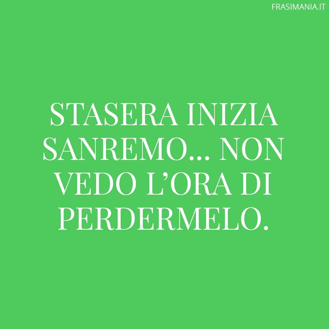 Stasera inizia Sanremo... non vedo l'ora di perdermelo.