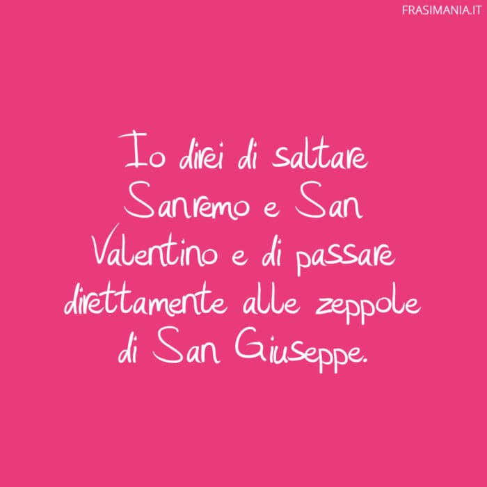 Io direi di saltare Sanremo e San Valentino e di passare direttamente alle zeppole di San Giuseppe.
