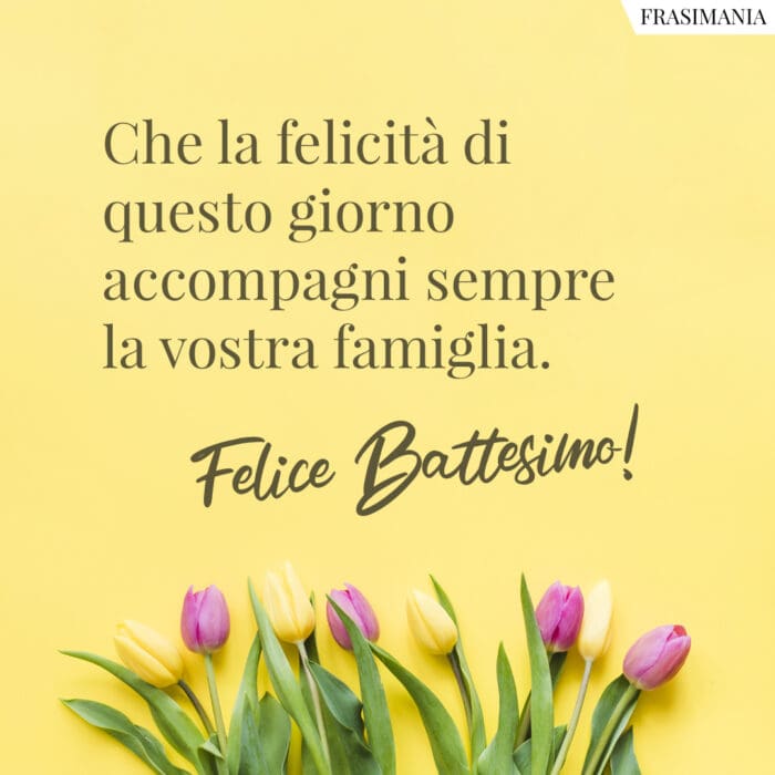 Che la felicità di questo giorno accompagni sempre la vostra famiglia. Felice Battesimo!