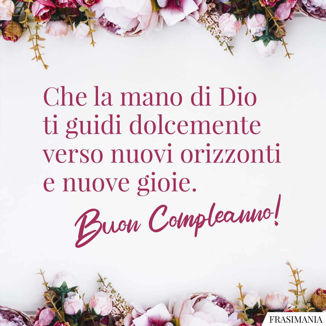 Che la mano di Dio ti guidi dolcemente verso nuovi orizzonti e nuove gioie. Buon Compleanno!