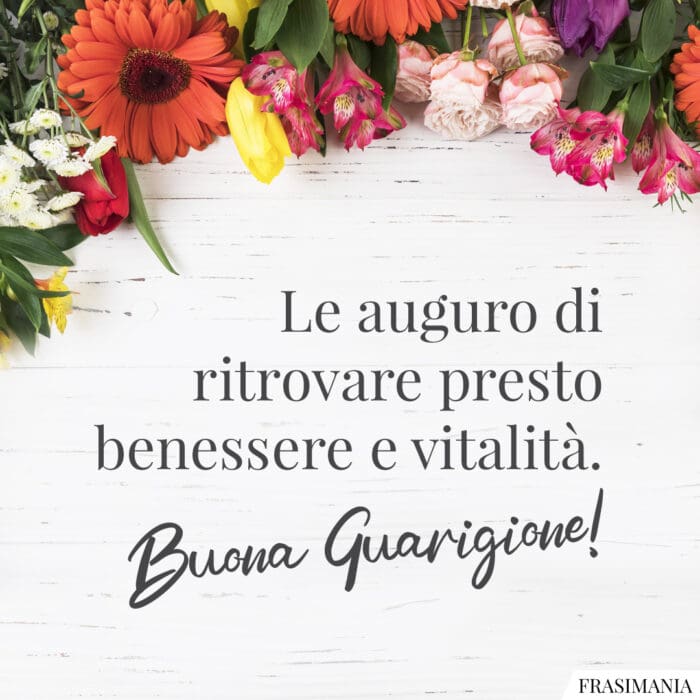 Le auguro di ritrovare presto benessere e vitalità. Buona Guarigione!