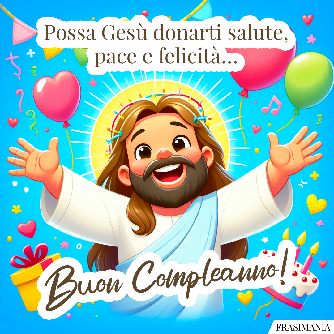 Possa Gesù donarti salute, pace e felicità… Buon Compleanno!