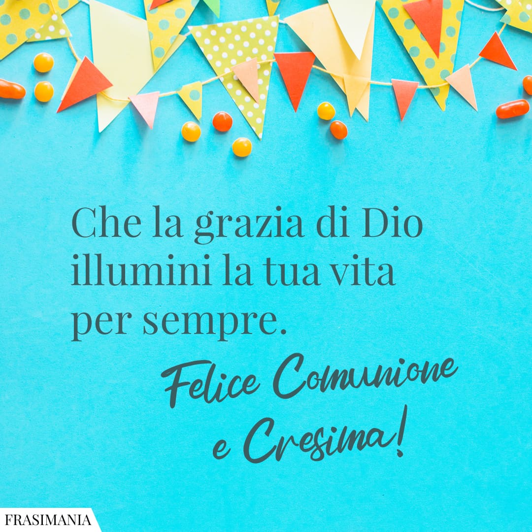 Che la grazia di Dio illumini la tua vita per sempre. Felice Comunione e Cresima!