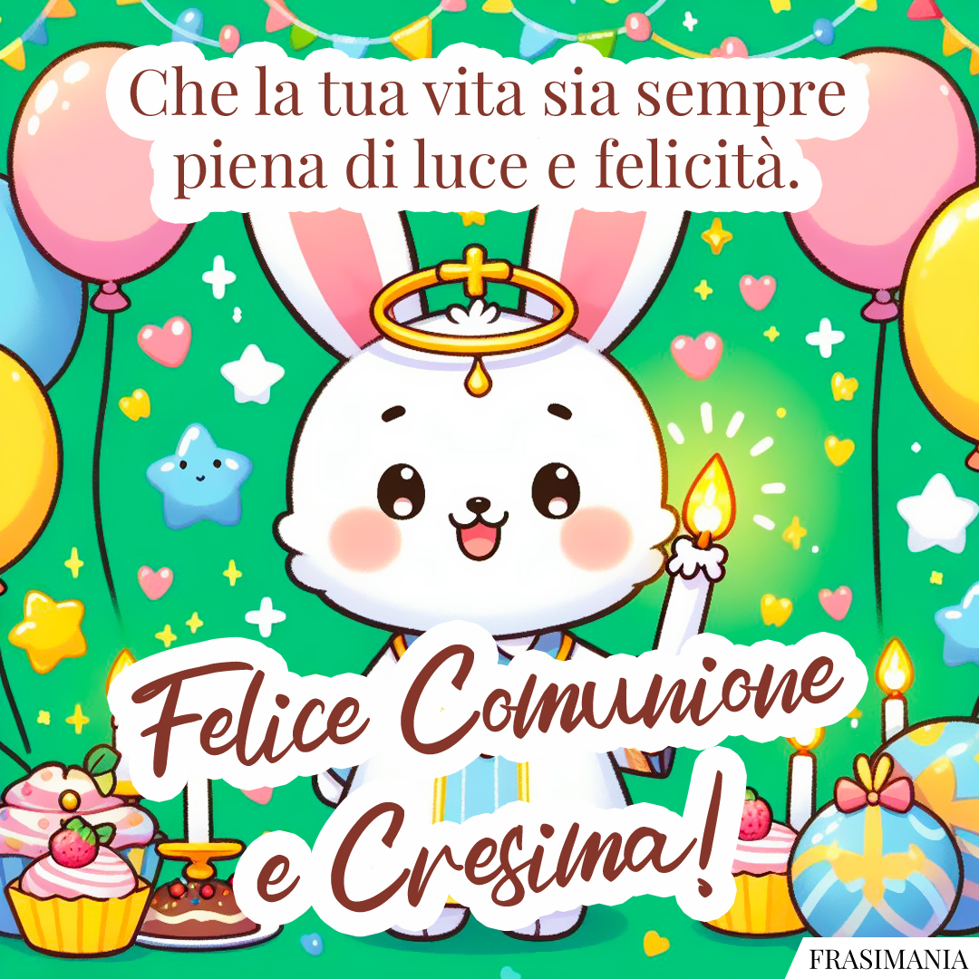 Che la tua vita sia sempre piena di luce e felicità. Felice Comunione e Cresima!