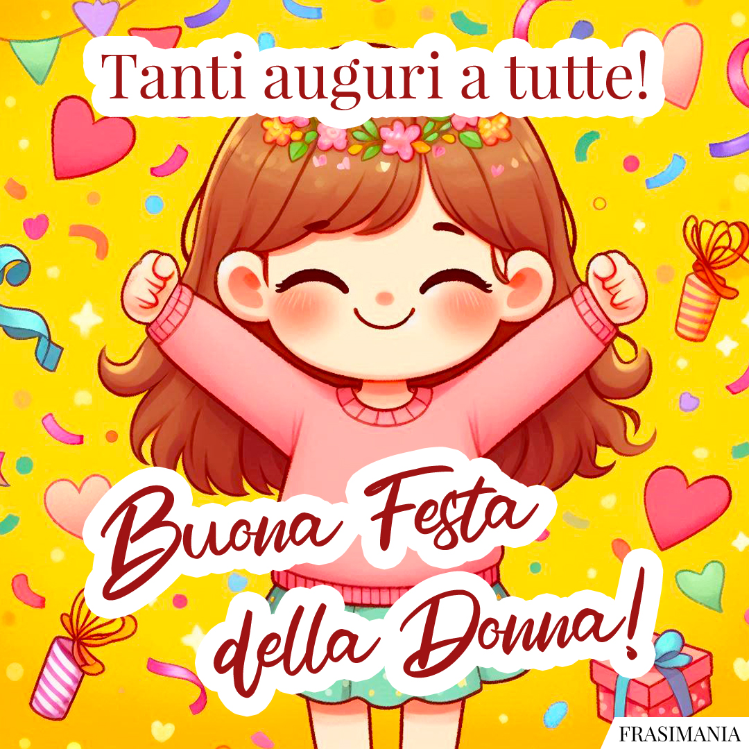 Tanti auguri a tutte! Buona Festa della Donna!