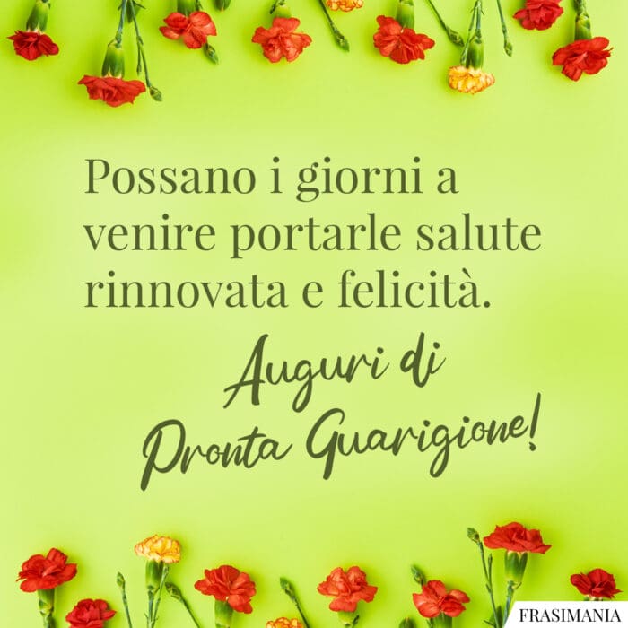 Possano i giorni a venire portarle salute rinnovata e felicità. Auguri di Pronta Guarigione!