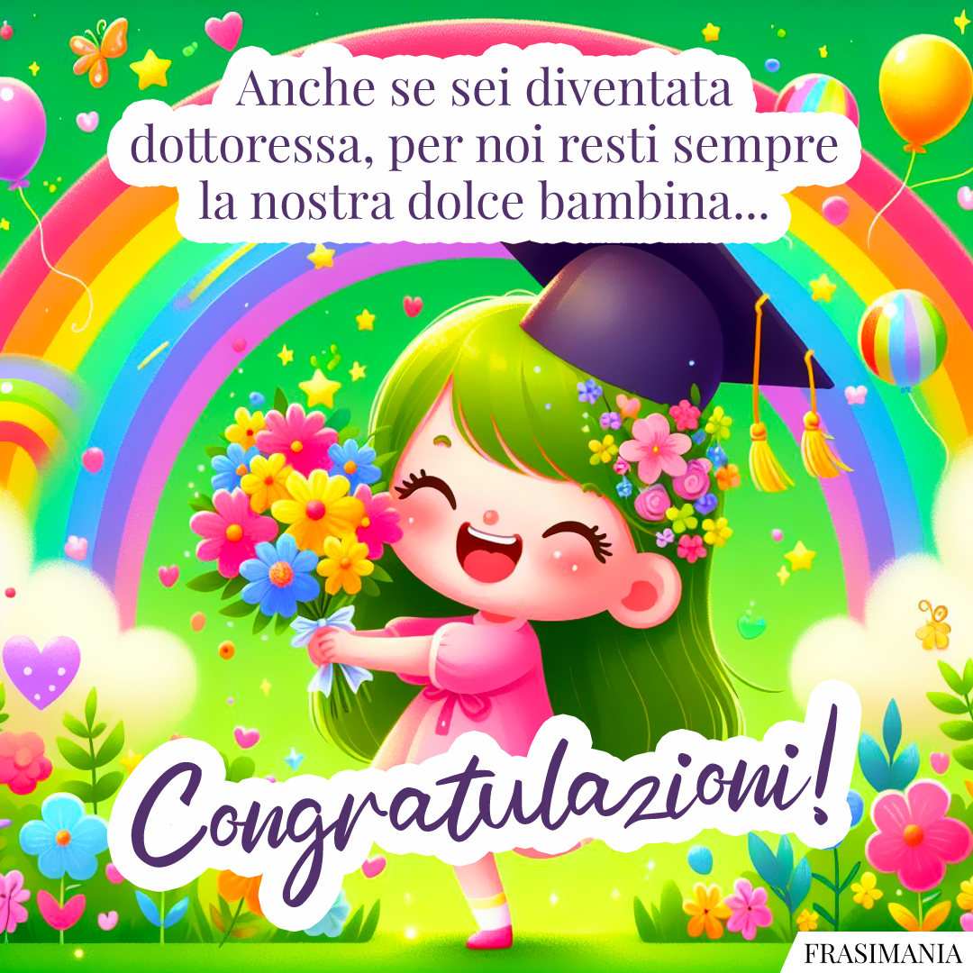 Anche se sei diventata dottoressa, per noi resti sempre la nostra dolce bambina... Congratulazioni!