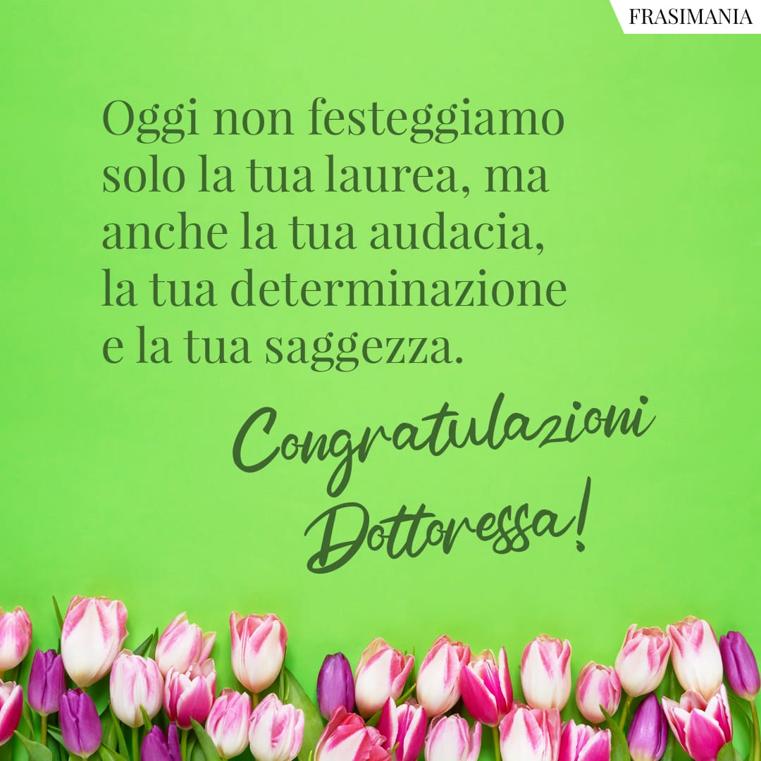 Oggi non festeggiamo solo la tua laurea, ma anche la tua audacia, la tua determinazione e la tua saggezza. Congratulazioni Dottoressa!
