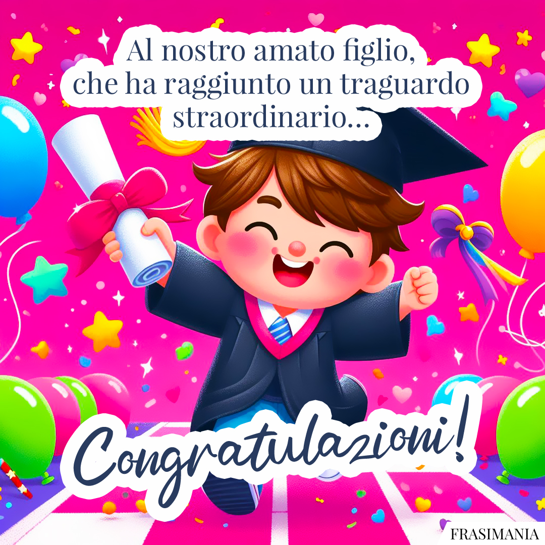 Al nostro amato figlio, che ha raggiunto un traguardo straordinario… Congratulazioni!