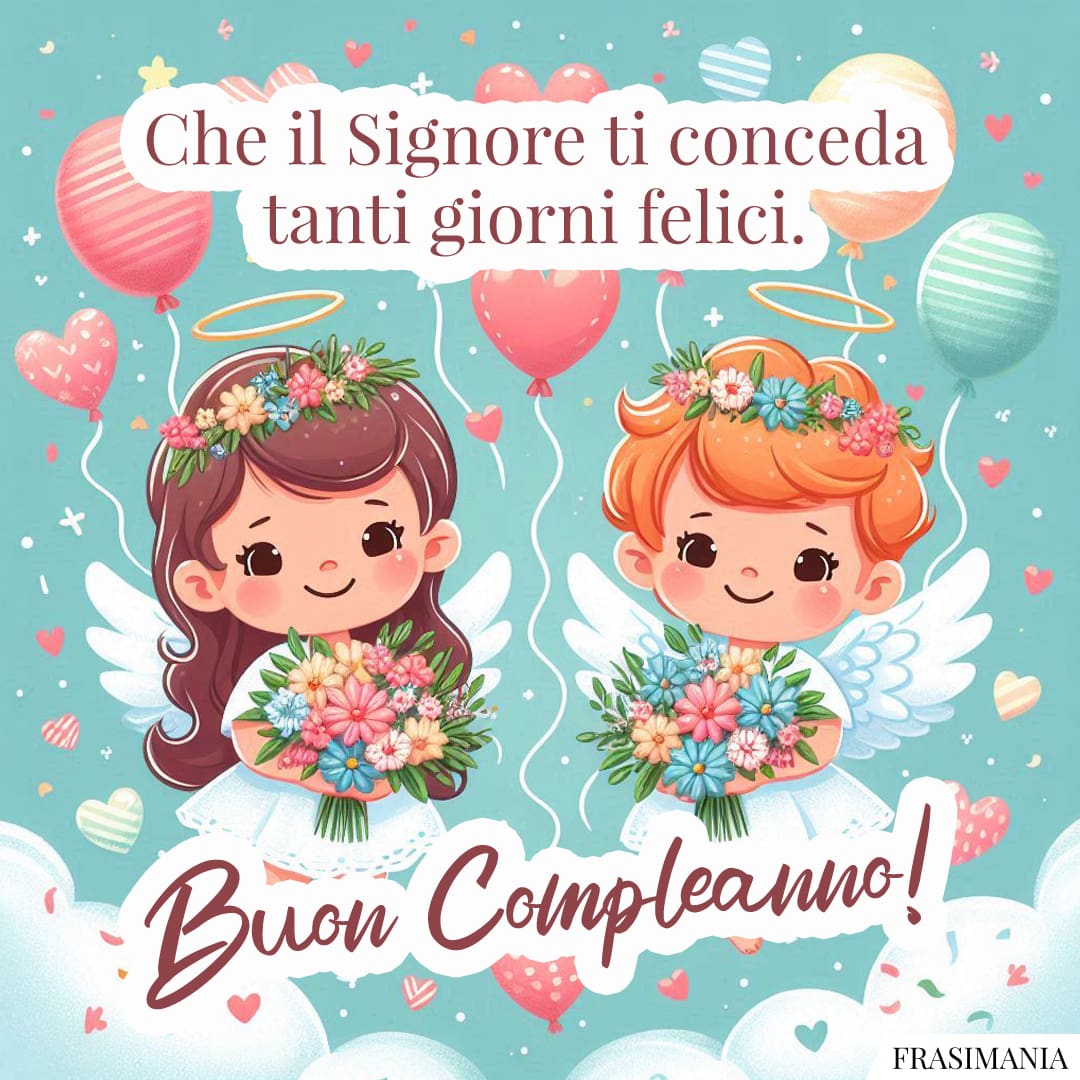 Che il Signore ti conceda tanti giorni felici. Buon Compleanno!