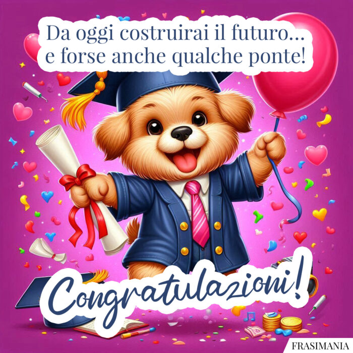 Da oggi costruirai il futuro… e forse anche qualche ponte! Congratulazioni!