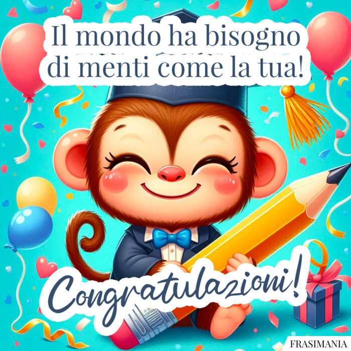 Il mondo ha bisogno di menti come la tua! Congratulazioni!