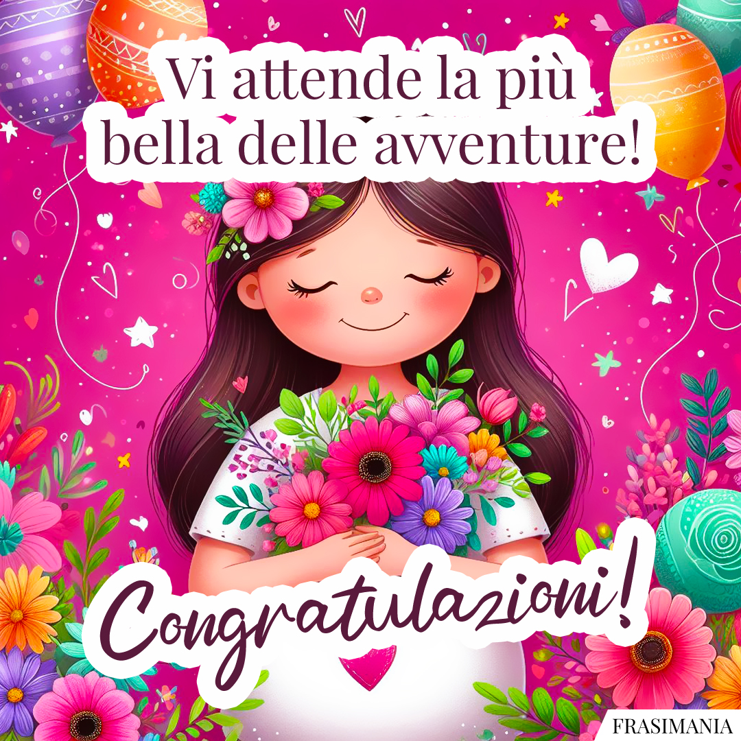 Vi attende la più bella delle avventure! Congratulazioni!