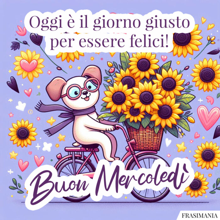 Oggi è il giorno giusto per essere felici! Buon Mercoledì.