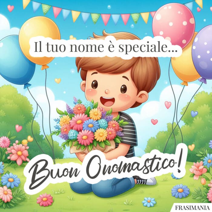 Il tuo nome è speciale… Buon Onomastico!