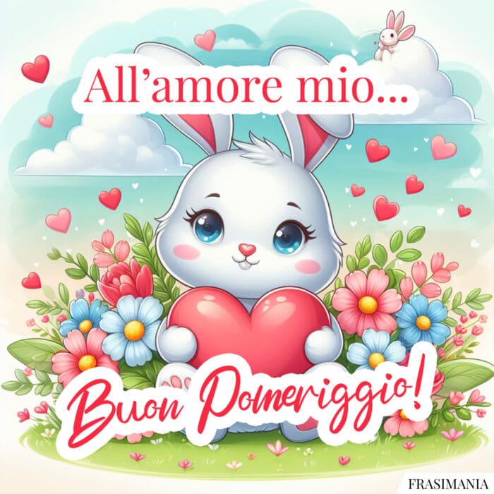 All’amore mio… Buon Pomeriggio!