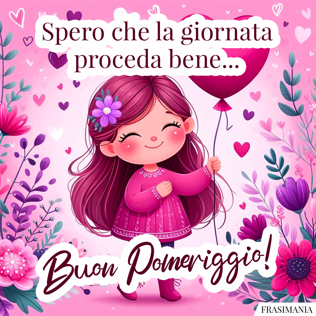 Spero che la giornata proceda bene... Buon Pomeriggio!