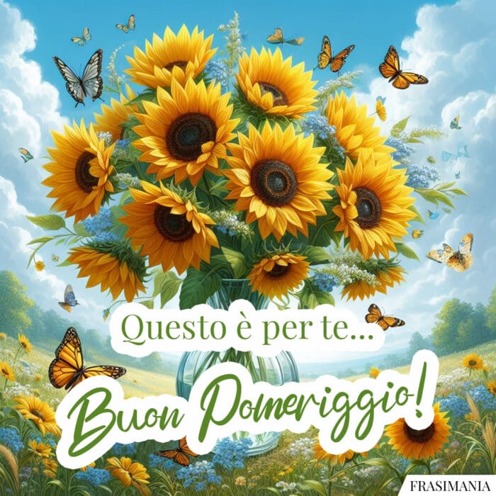 Buon pomeriggio girasoli per te