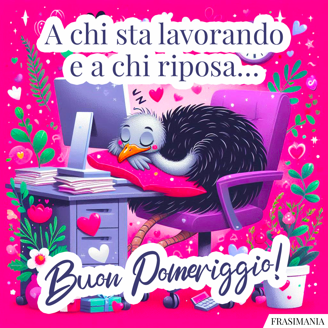 A chi sta lavorando e a chi riposa… Buon Pomeriggio!