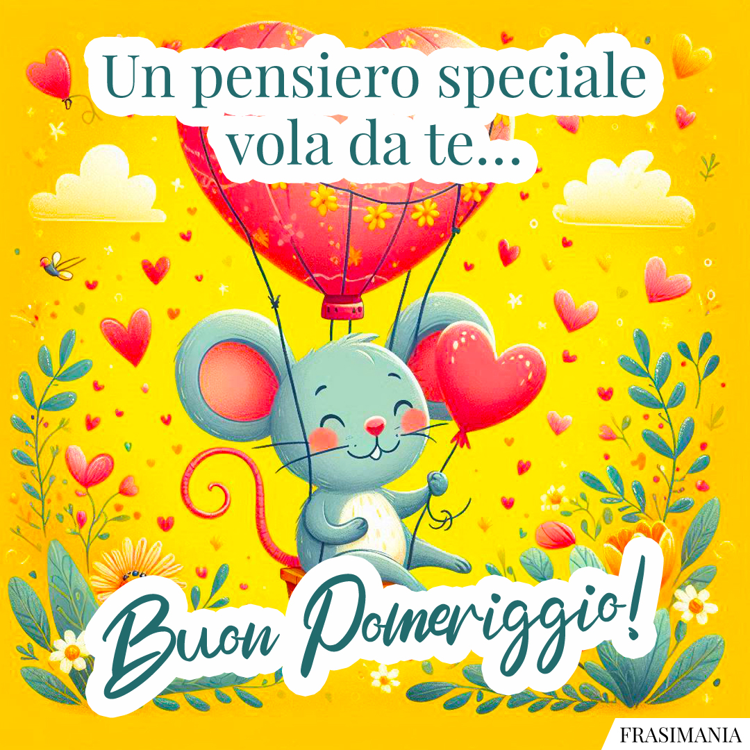 Un pensiero speciale vola da te… Buon Pomeriggio!