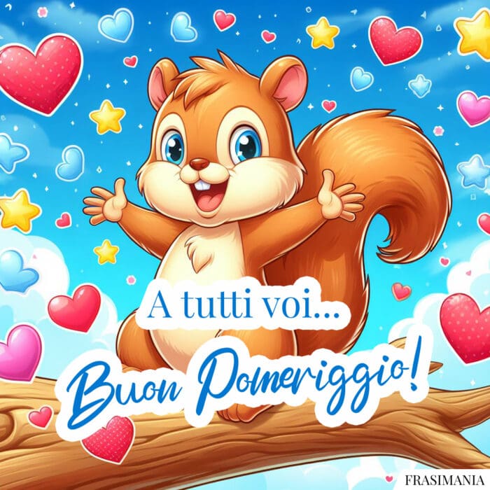 A tutti voi… Buon Pomeriggio!