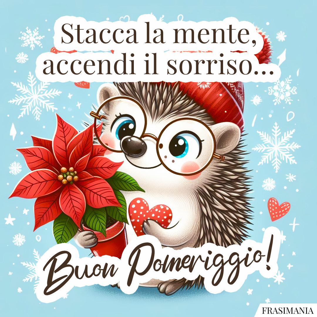 Stacca la mente, accendi il sorriso… Buon Pomeriggio!