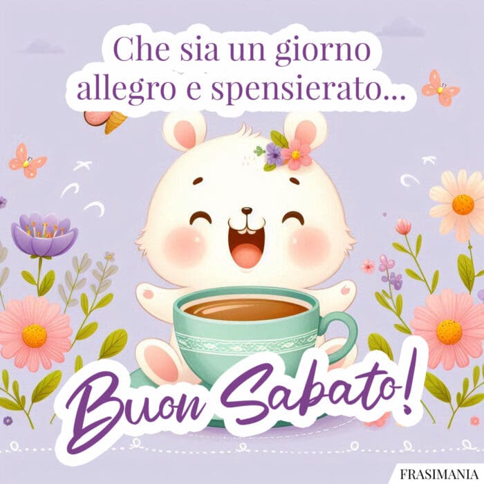 Che sia un giorno allegro e spensierato... Buon Sabato!