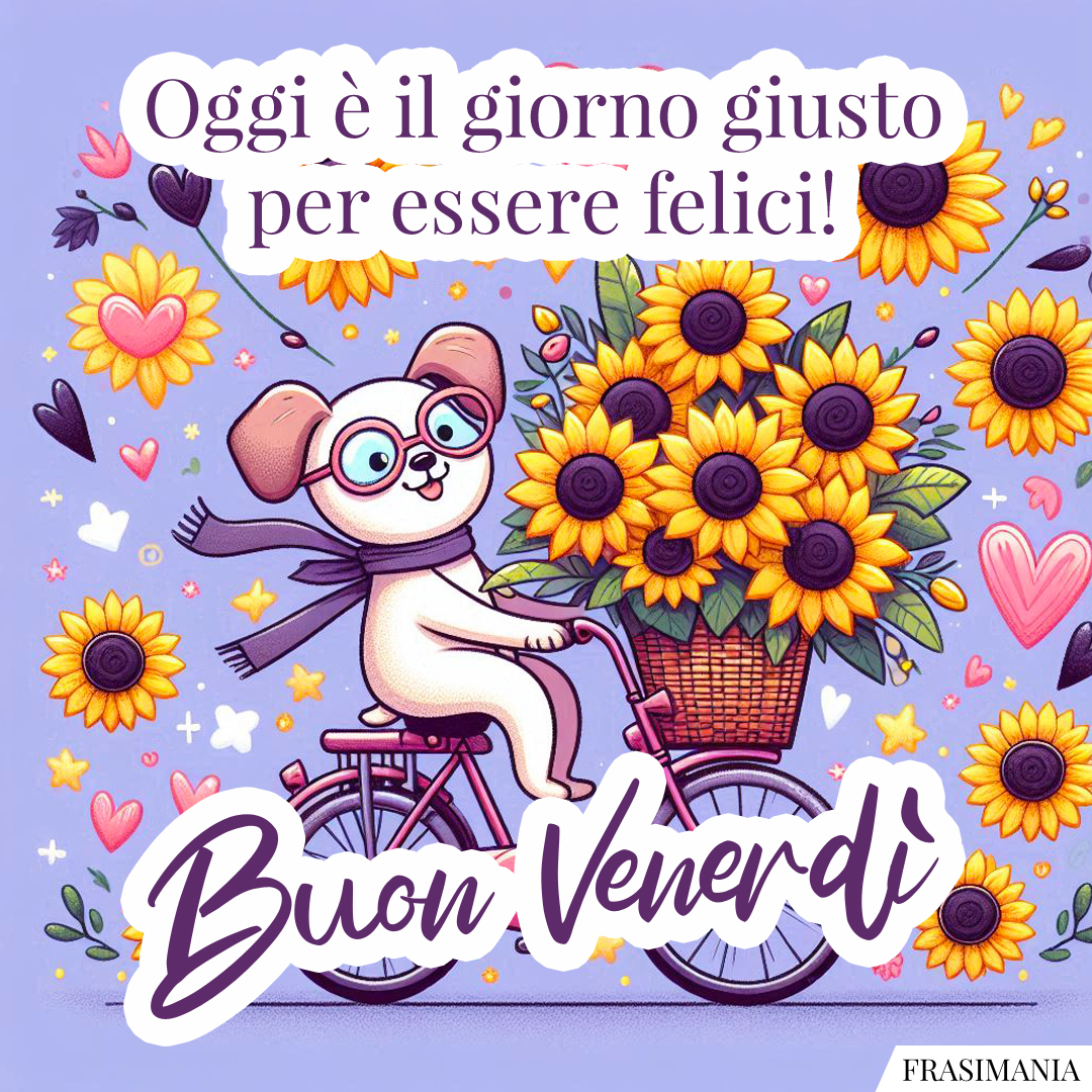 Oggi è il giorno giusto per essere felici! Buon Venerdì.