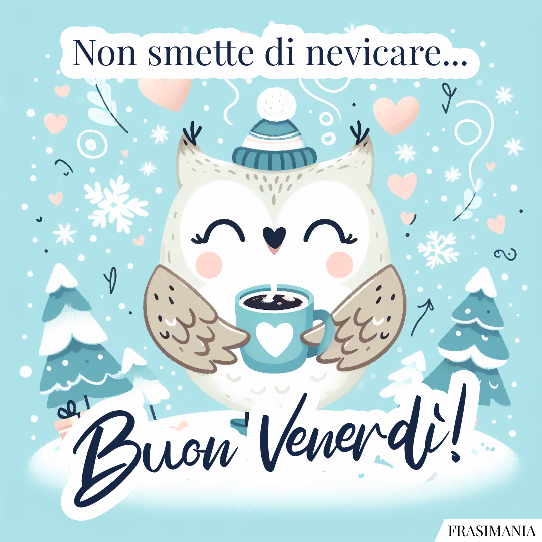 Non smette di nevicare... Buon Venerdì!