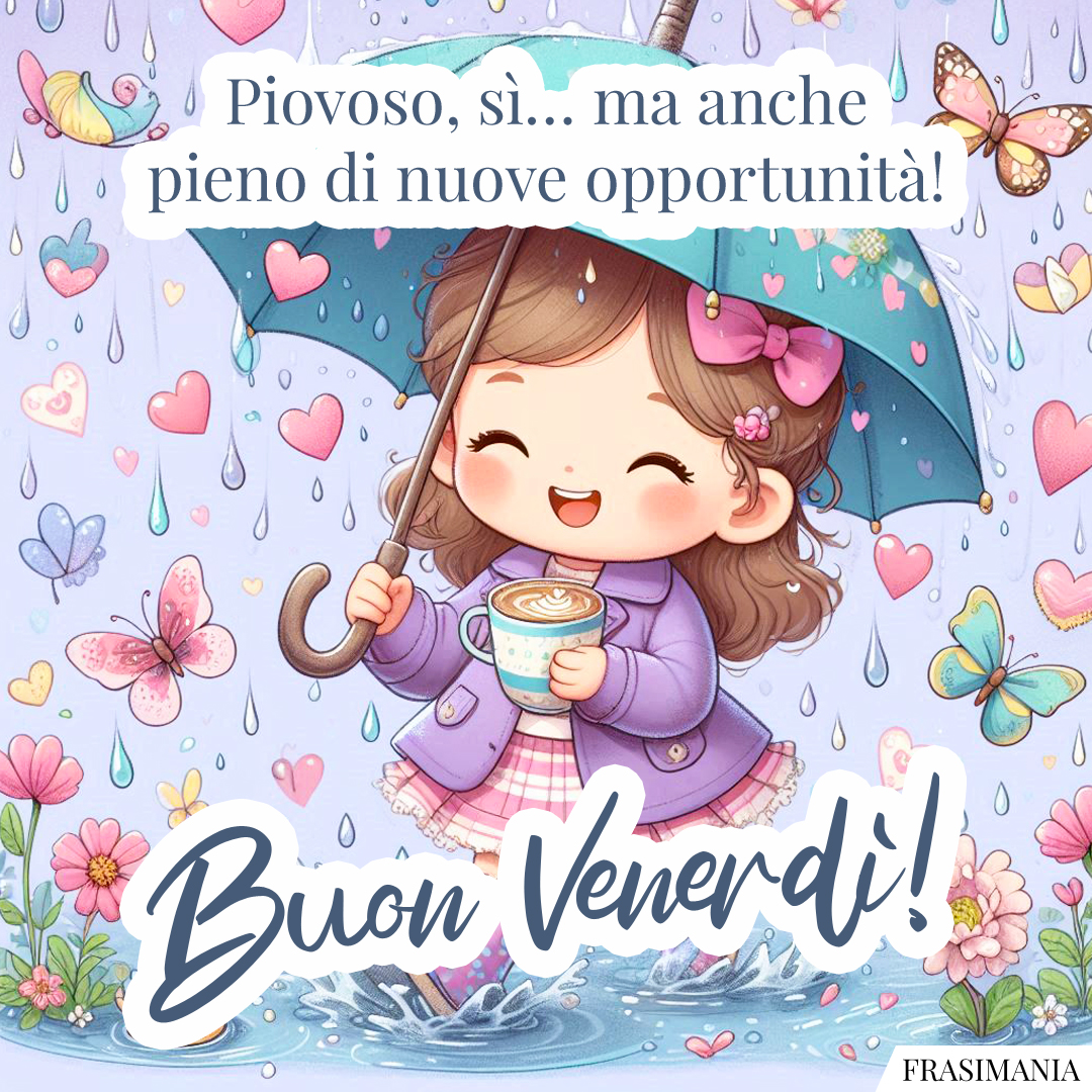 Piovoso, sì… ma anche pieno di nuove opportunità! Buon Venerdì!