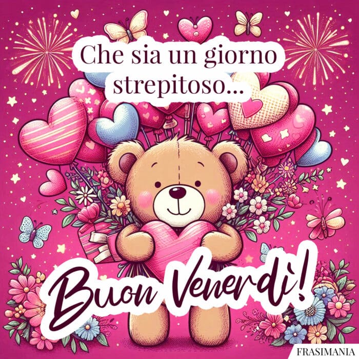 Che sia un giorno strepitoso... Buon Venerdì!