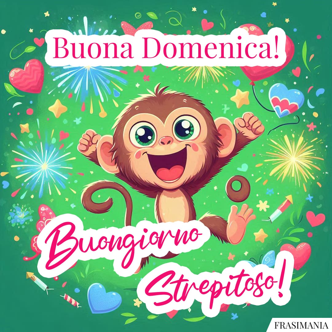 Buona Domenica! Buongiorno Strepitoso!