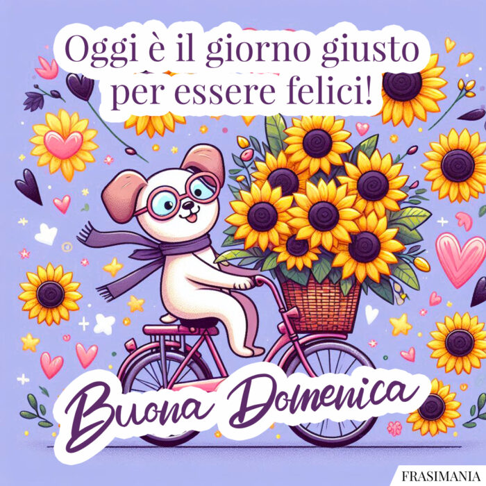 Oggi è il giorno giusto per essere felici! Buona Domenica.