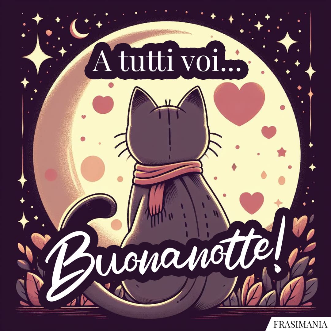 A tutti voi... Buonanotte!
