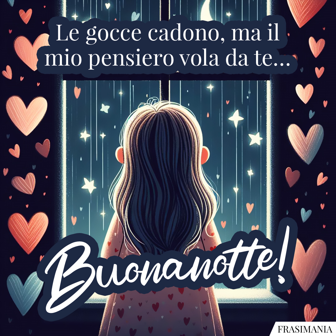 Le gocce cadono, ma il mio pensiero vola da te… Buonanotte!