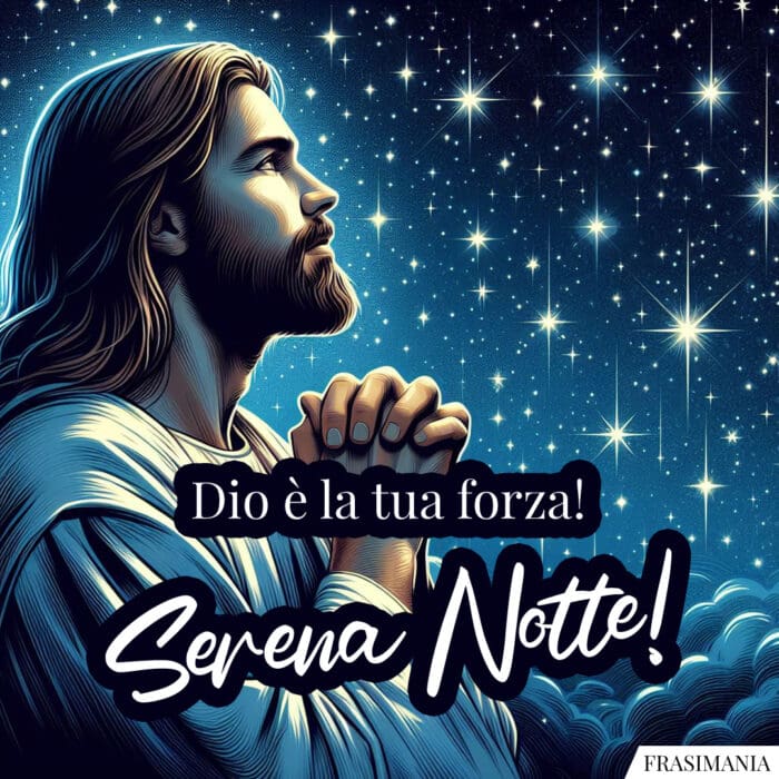 Dio è la tua forza! Serena Notte!