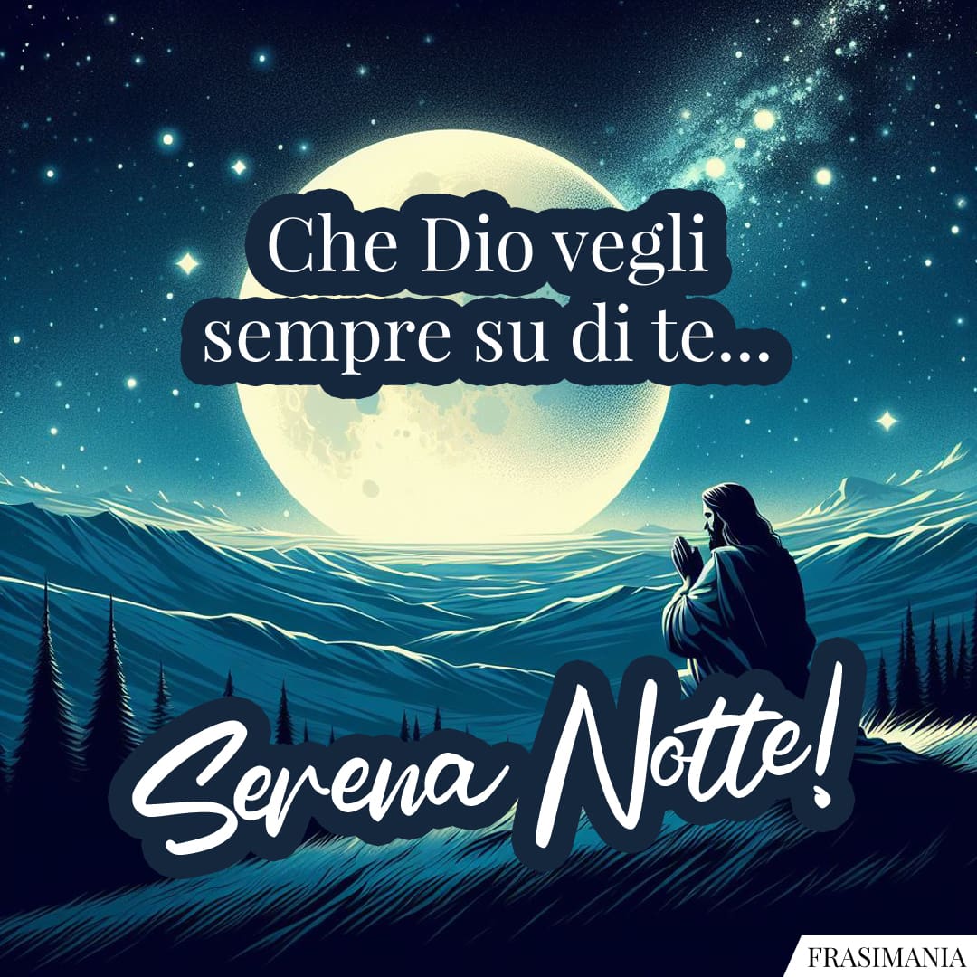 Che Dio vegli sempre su di te... Serena Notte!