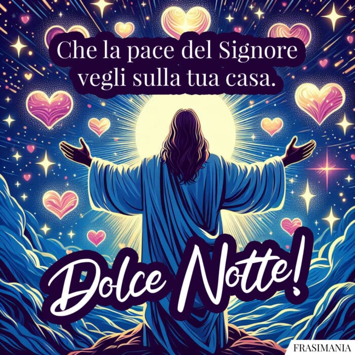 Che la pace del Signore vegli sulla tua casa. Dolce Notte!