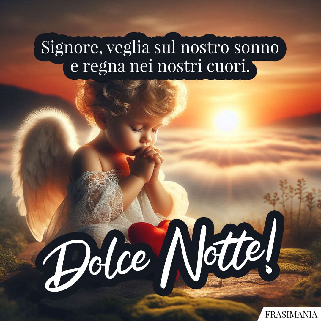 Signore, veglia sul nostro sonno e regna nei nostri cuori. Dolce Notte!