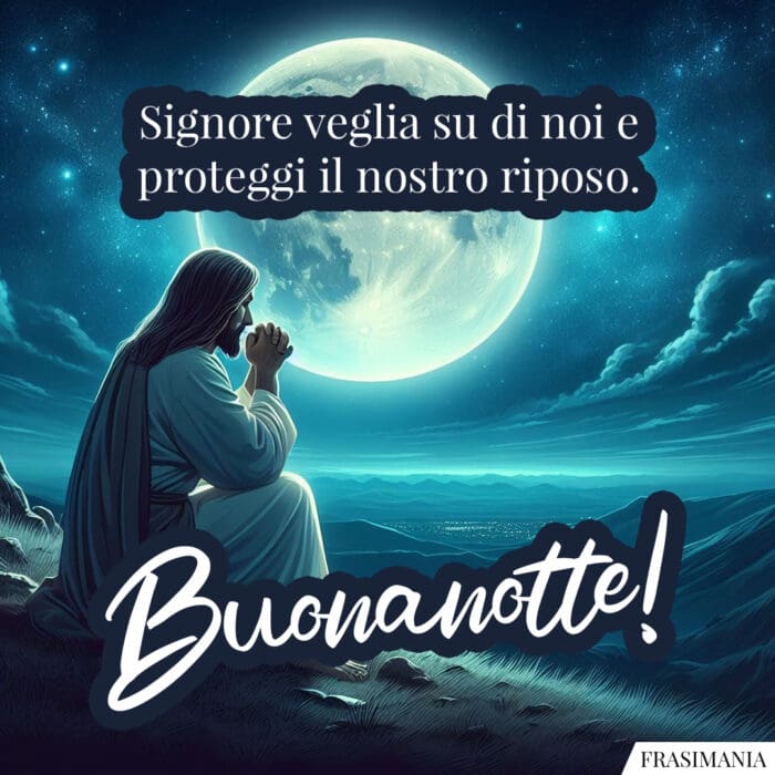 Signore veglia su di noi e proteggi il nostro riposo. Buonanotte!