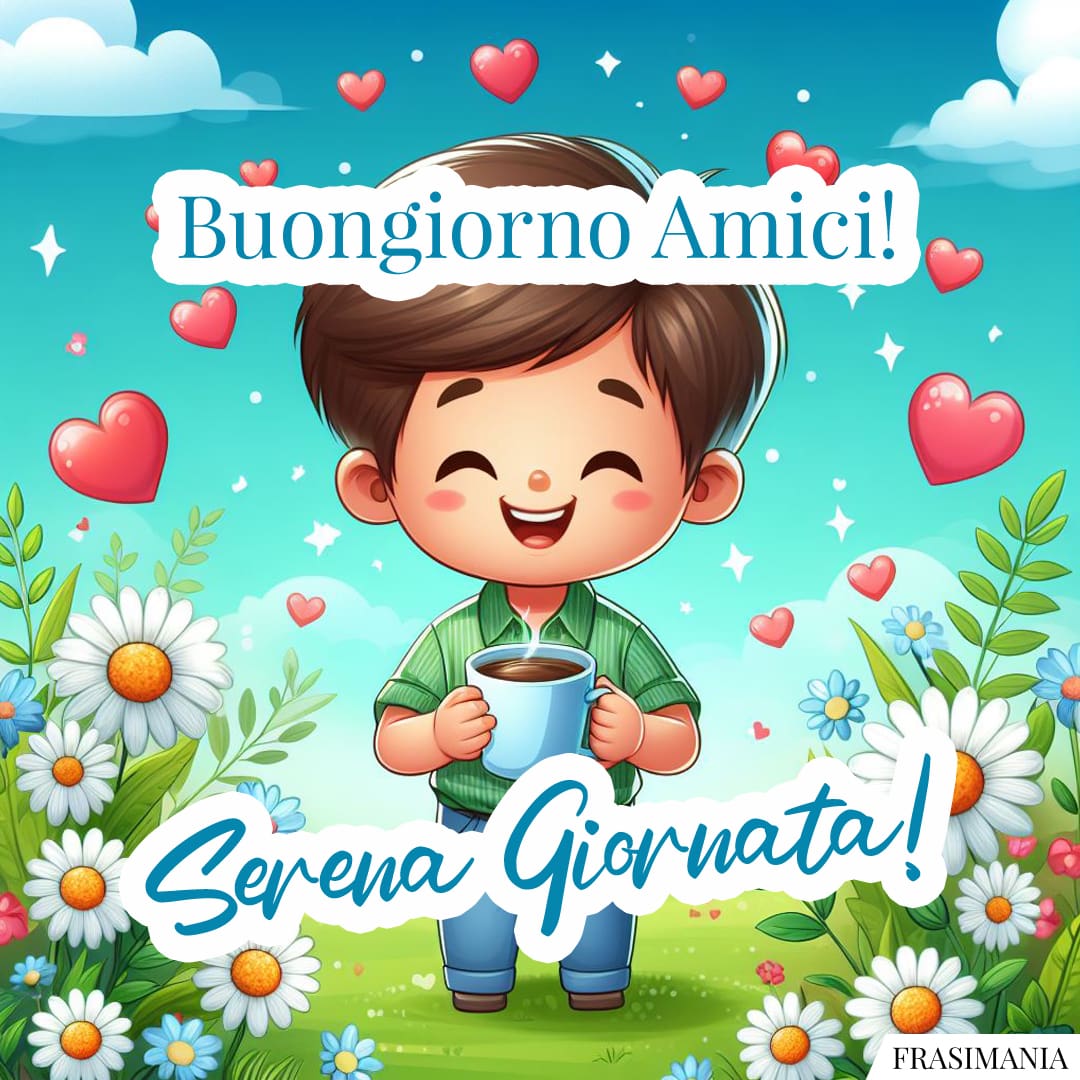 Buongiorno Amici! Serena Giornata!