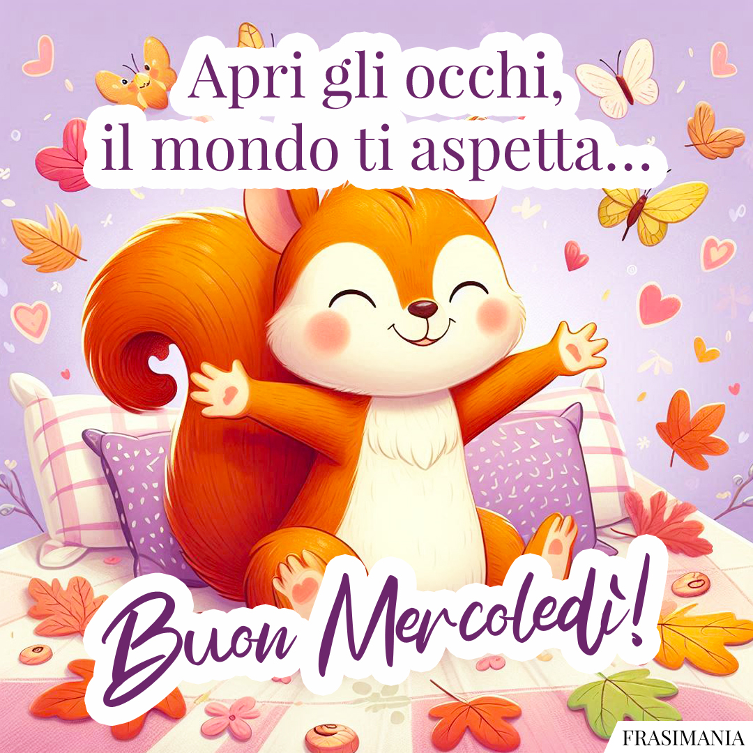 Apri gli occhi, il mondo ti aspetta… Buon Mercoledì!