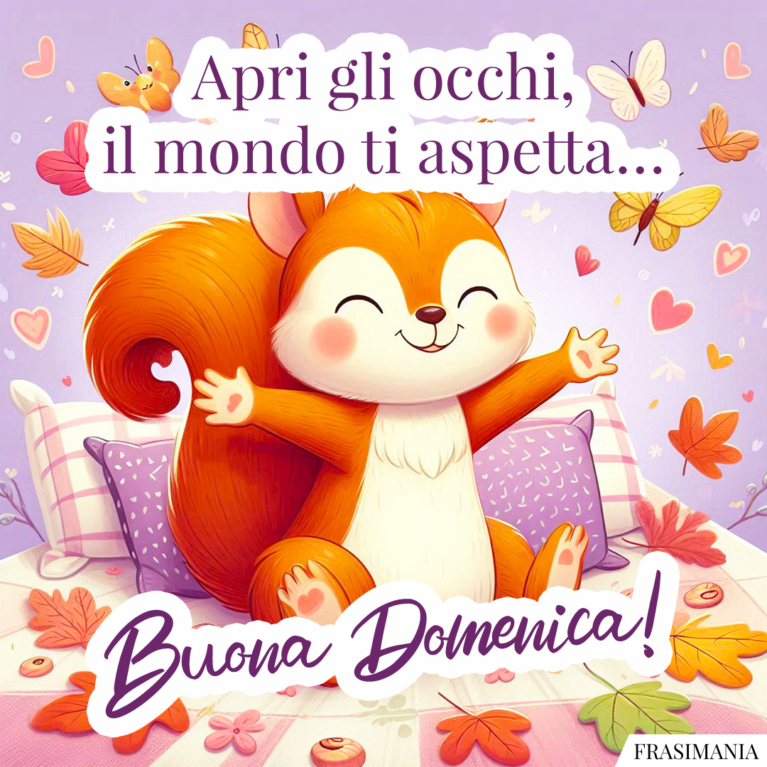 Apri gli occhi, il mondo ti aspetta… Buon Domenica!