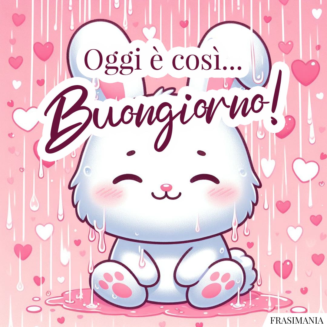 Oggi è così... Buongiorno!